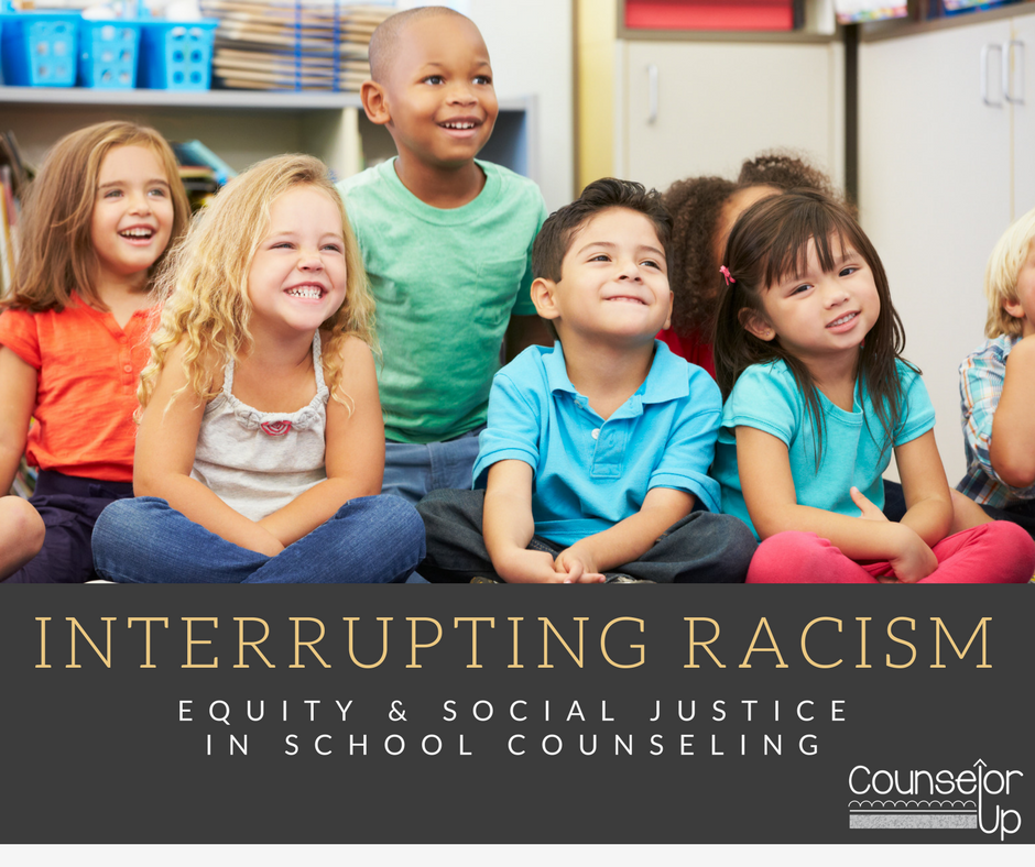 Interrupting Racism: Equity and Social Justice in School Counseling www.counselorup.com
